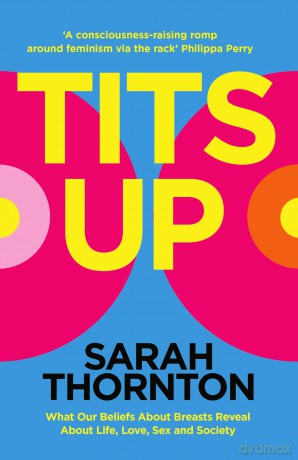 Tits Up: What Our Beliefs About Breasts Reveal About Life, Love, Sex and Society - Sarah Thornton [KSIĄŻKA]