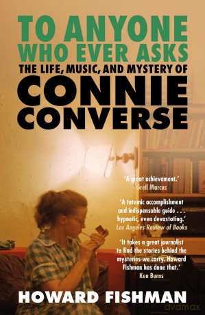 To Anyone Who Ever Asks: The Life, Music, and Mystery of Connie Converse: 1 of Pitchfork's 10 Best Music Books of 2023 - Howard Fishman [KSIĄŻKA]