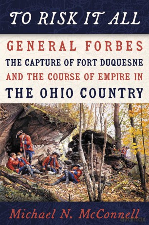 To Risk It All: General Forbes, the Capture of Fort Duquesne, and the Course of Empire in the Ohio Country (Regional) - Michael McConnell [KSIĄŻKA]