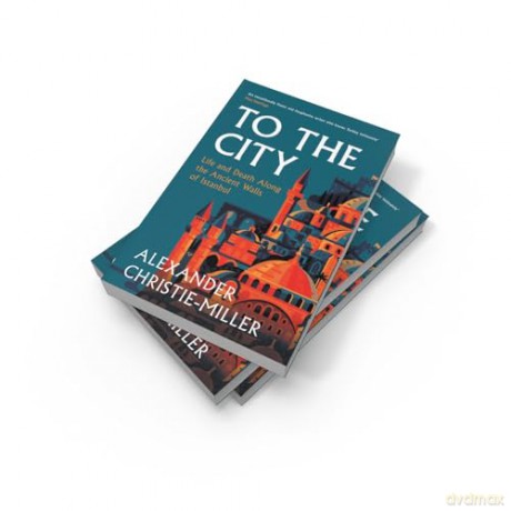 To The City: Life and Death Along the Ancient Walls of Istanbul - Alx Christie-Miller [KSIĄŻKA]