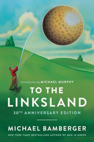 To the Linksland (30th Anniversary Edition) - Michael Bamberger [KSIĄŻKA]