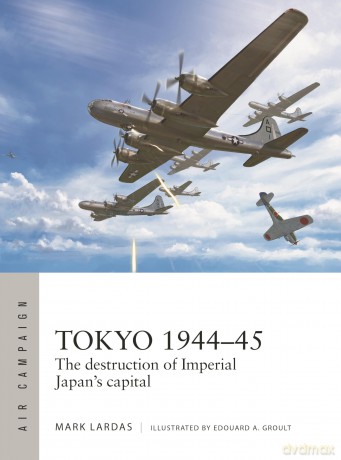 Tokyo 1944-45: The destruction of Imperial Japan's capital: 40 (Air Campaign) - Mark Lardas [KSIĄŻKA]