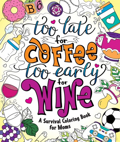 Too Late for Coffee, Too Early for Wine: A Survival Coloring Book for Moms - Caitlin Peterson [KSIĄŻKA]