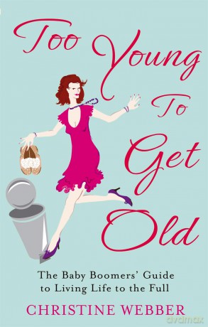 Too Young To Get Old: The baby boomers' guide to living life to the full - Christine Webber [KSIĄŻKA]