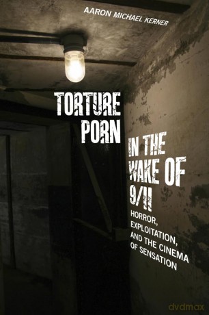 Torture Porn in the Wake of 9/11: Horror, Exploitation, and the Cinema of Sensation (War Culture) - Aaron Michael Kerner [KSIĄŻKA]