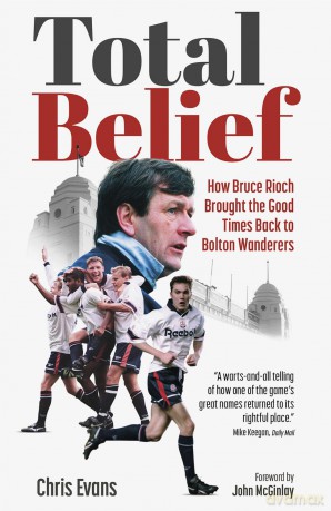 Total Belief: How Bruce Rioch Brought the Good Times Back to Bolton Wanderers - Chris Evans [KSIĄŻKA]