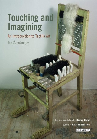 Touching and Imagining: An Introduction to Tactile Art (International Library of Modern and Contemporary Art): 01 - Jan Svankmajer [KSIĄŻKA]