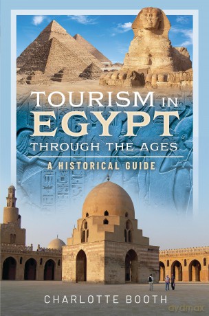 Tourism in Egypt Through the Ages: A Historical Guide - Charlotte Booth [KSIĄŻKA]