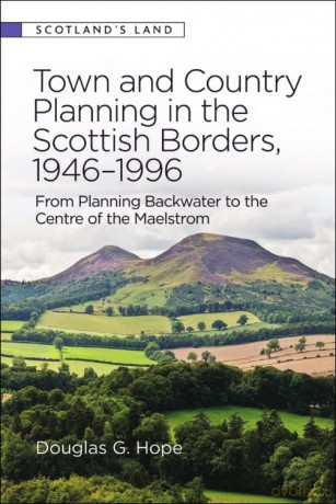 Town and Country Planning in the Scottish Borders, 1946-1996: From Planning Backwater to the Centre of the Maelstrom (Scotland's Land) - Douglas Hope [KSIĄŻKA]