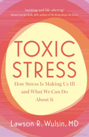 Toxic Stress: How Stress Is Making Us Ill and What We Can Do About It - Lawson R. Wulsin [KSIĄŻKA]