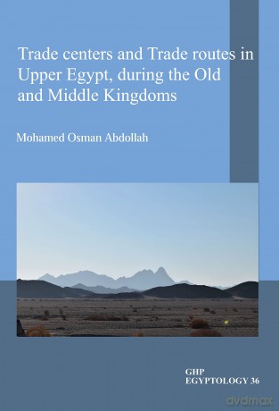 Trade centers and Trade routes in Upper Egypt,during the Old and Middle Kingdoms: 36 (GHP Egyptology) - Mohamed Osman Abdollah [KSIĄŻKA]