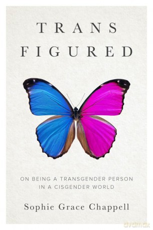 Trans Figured: On Being a Transgender Person in a Cisgender World - Sophie Grace Chappell [KSIĄŻKA]