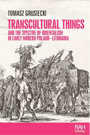 Transcultural things and the spectre of Orientalism in early modern Poland-Lithuania (Rethinking Art's Histories) - Tomasz Grusiecki [KSIĄŻKA]