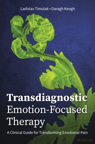Transdiagnostic Emotion-Focused Therapy: A Clinical Guide for Transforming Emotional Pain - Ladislav Timulak [KSIĄŻKA]