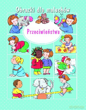 Przeciwieństwa. Obrazki dla maluchów - Emilie Beaumont [KSIĄŻKA]