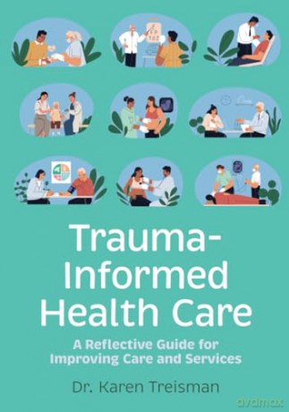 Trauma-Informed Health Care: A Reflective Guide for Improving Care and Services - Karen Treisman [KSIĄŻKA]
