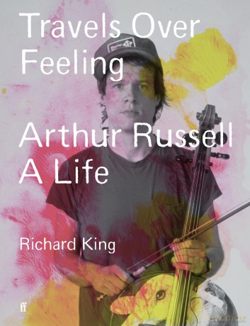 Travels Over Feeling: Arthur Russell, a Life - Mr Richard King [KSIĄŻKA]