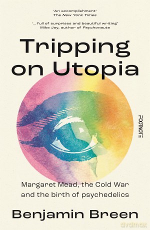 Tripping on Utopia: Margaret Mead, The Cold War and the Birth of Psychedelics - Benjamin Breen [KSIĄŻKA]