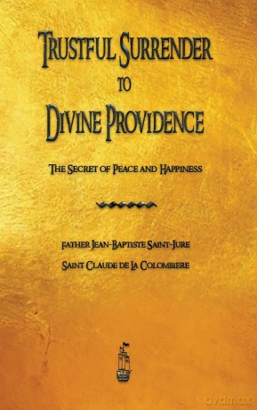 Trustful Surrender to Divine Providence: The Secret of Peace and Happiness - Jean-Baptiste Saint-Jure [KSIĄŻKA]
