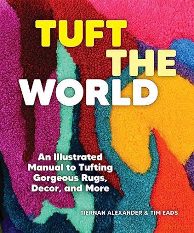 Tuft the World: An Illustrated Manual to Tufting Gorgeous Rugs, Decor, and More - Alexander/Eads [KSIĄŻKA]
