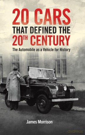 Twenty Cars that Defined the 20th Century: The Automobile as a Vehicle for History - James Morrison [KSIĄŻKA]