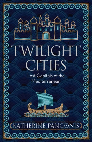 Twilight Cities: Lost Capitals of the Mediterranean - Katherine Pangonis [KSIĄŻKA]