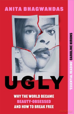 Ugly: Why the world became beauty-obsessed and how to break free - Anita Bhagwandas [KSIĄŻKA]