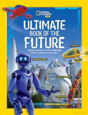 Ultimate Book of the Future: Incredible, Ingenious, and Totally Real Tech that will Change Life as You Know It (National Geographic Kids) - National Geographic Kids [KSIĄŻKA]