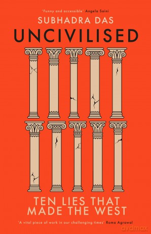Uncivilised: Ten Lies that Made the West - Subhadra Das [KSIĄŻKA]
