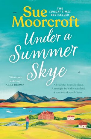 Under a Summer Skye: A new escapist romance for summer 2024, filled with family, love and secrets, from the Sunday Times and million-copy bestseller: Book 1 (The Skye Sisters Trilogy) - Sue Moorcroft [KSIĄŻKA]