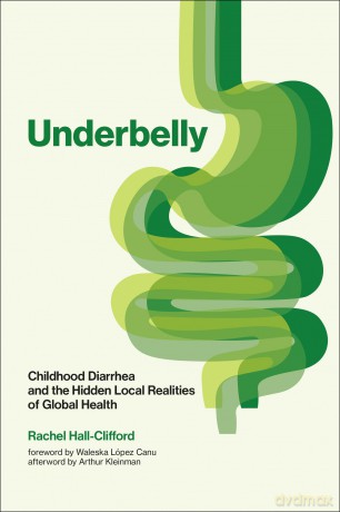 Underbelly: Childhood Diarrhea and the Hidden Local Realities of Global Health - Rache Hall-Clifford [KSIĄŻKA]