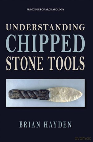 Understanding Chipped Stone Tools (Foundations of Archaeology) (Principles of Archaeology) - Brian Hayden [KSIĄŻKA]