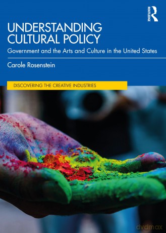 Understanding Cultural Policy: Government and the Arts and Culture in the United States (Discovering the Creative Industries) - Carole Rosenstein [KSIĄŻKA]