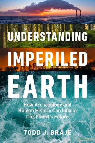 Understanding Imperiled Earth: How Archaeology and Human History Inform a Sustainable Future - Todd J. Braje [KSIĄŻKA]