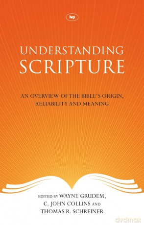 Understanding Scripture: An Overview Of The Bible'S Origin, Reliability And Meaning - Wayne Grudem C John Collins and Thomas R Schreiner [KSIĄŻKA]
