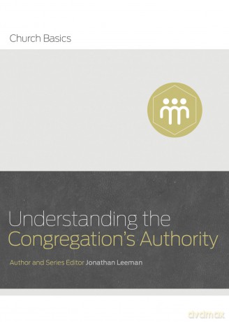 Understanding the Congregation's Authority (Church Basics) - Jonathan Leeman [KSIĄŻKA]