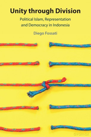 Unity through Division: Political Islam, Representation and Democracy in Indonesia - Diego Fossati [KSIĄŻKA]