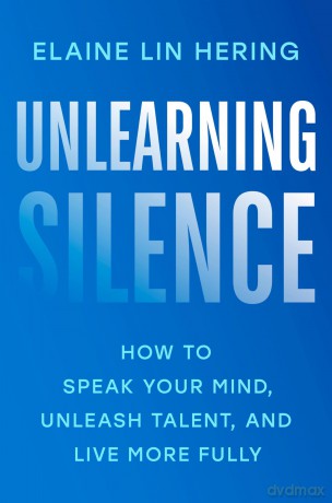 Unlearning Silence: how to Speak Your Mind, Unleash Talent, and Live More Fully - Elaine Lin Hering [KSIĄŻKA]