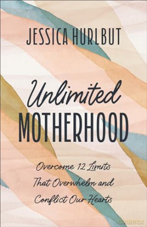 Unlimited Motherhood: Overcome 12 Limits That Overwhelm and Conflict Our Hearts - Jessica Hurlbut [KSIĄŻKA]