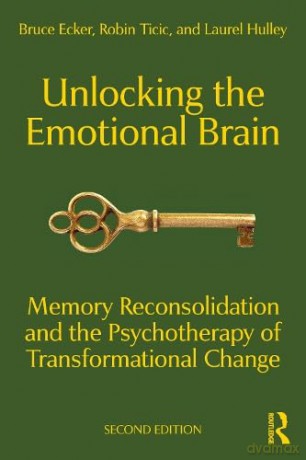 Unlocking the Emotional Brain: Memory Reconsolidation and the Psychotherapy of Transformational Change - Bruce Ecker [KSIĄŻKA]