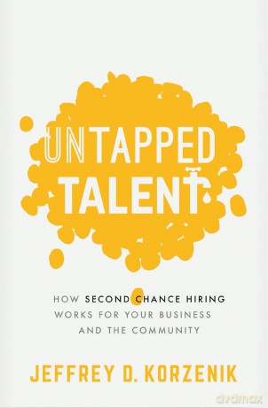 Untapped Talent: How Second Chance Hiring Works for Your Business and the Community - Jeffrey D. Korzenik [KSIĄŻKA]