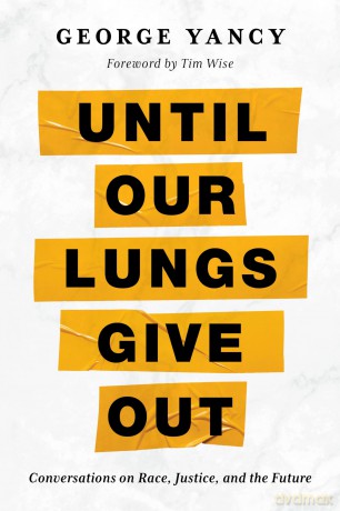 Until Our Lungs Give Out: Conversations on Race, Justice, and the Future - George Yancy [KSIĄŻKA]