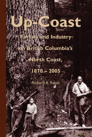 Up-Coast: Forest and Industry on British Columbia's North Coast, 1870-2005 (Royal BC Museum Handbook) - Richard A. Rajala [KSIĄŻKA]