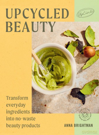 UpCycled Beauty: Transform Everyday Ingredients into No-Waste Beauty Products - UpCircle [KSIĄŻKA]