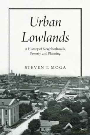 Urban Lowlands: A History of Neighborhoods, Poverty, and Planning (Historical Studies of Urban America) - Steven T Moga [KSIĄŻKA]
