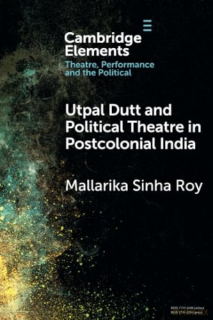 Utpal Dutt and Political Theatre in Postcolonial India (Elements in Theatre, Performance and the Political) - Mallarika Sinha Roy [KSIĄŻKA]