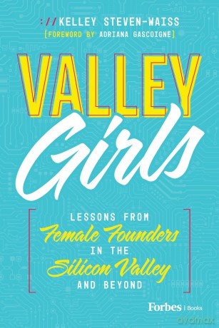 Valley Girls: Lessons From Female Founders in the Silicon Valley and Beyond - Kelley Steven-Waiss [KSIĄŻKA]
