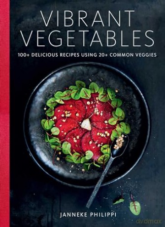 Vibrant Vegetables: 100+ Delicious Recipes Using 20+ Common Veggies - Janneke Philippi [KSIĄŻKA]
