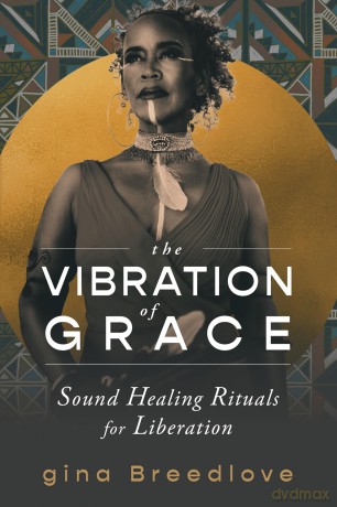 Vibration of Grace: Sound Healing Rituals for Liberation - Gina Breedlove [KSIĄŻKA]