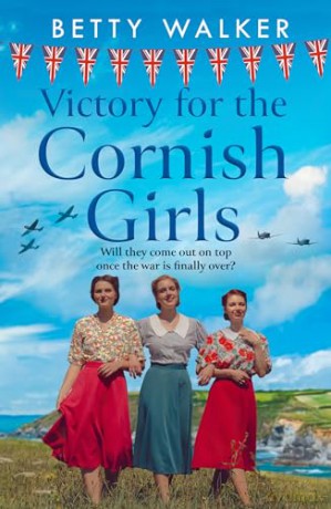 Victory for the Cornish Girls: The brand new, heartwarming WW2 historical fiction story from RNA Romantic Saga Award nominee: Book 6 (The Cornish Girls Series) - Betty Walker [KSIĄŻKA]